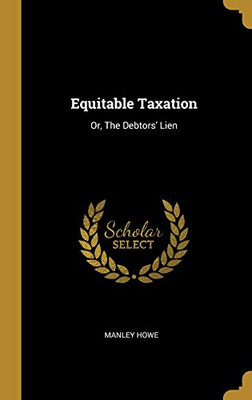 Equitable Taxation: Or, The Debtors' Lien - Hardcover
