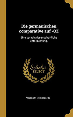 Die germanischen comparative auf -OZ: Eine sprachwissenschaftliche untersuchung. (German Edition)