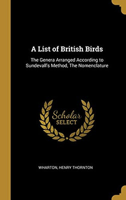 A List of British Birds: The Genera Arranged According to Sundevall's Method, The Nomenclature - Hardcover