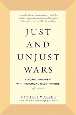 Just and Unjust Wars: A Moral Argument with Historical Illustrations