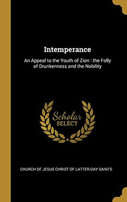 Intemperance: An Appeal to the Youth of Zion : the Folly of Drunkenness and the Nobility - Hardcover