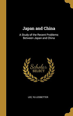Japan and China: A Study of the Recent Problems Between Japan and China - Hardcover