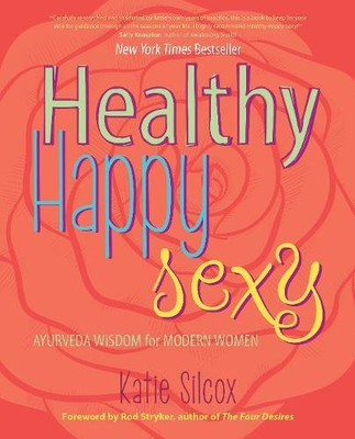 Healthy Happy Sexy: Ayurveda Wisdom for Modern Women