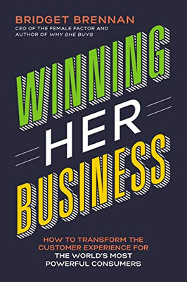 Winning Her Business: How to Transform the Customer Experience for the World�s Most Powerful Consumers