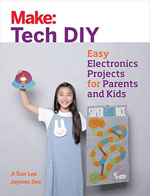 Make: Tech DIY: Easy Electronics Projects for Parents and Kids (Make: Technology on Your Time)