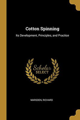 Cotton Spinning: Its Development, Principles, and Practice - Paperback