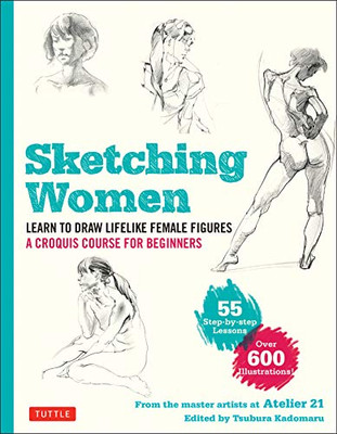 Sketching Women: Learn to Draw Lifelike Female Figures, A Croquis Course for Beginners - over 600 illustrations