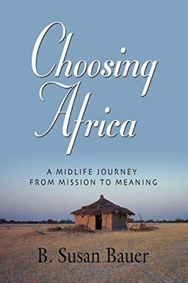 CHOOSING AFRICA: A Midlife Journey from Mission to Meaning