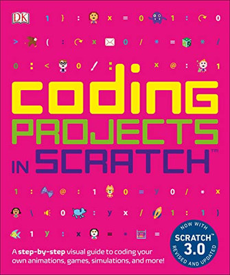 Coding Projects in Scratch: A Step-by-Step Visual Guide to Coding Your Own Animations, Games, Simulations, a (Computer Coding for Kids)