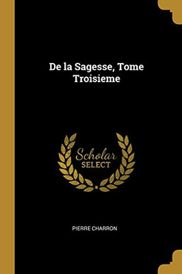 De la Sagesse, Tome Troisieme - Paperback