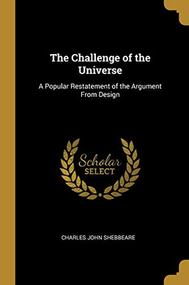 The Challenge of the Universe: A Popular Restatement of the Argument From Design - Paperback