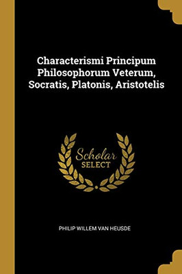 Characterismi Principum Philosophorum Veterum, Socratis, Platonis, Aristotelis - Paperback