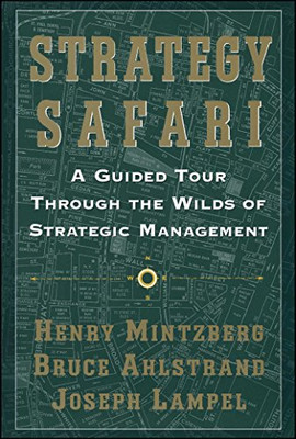 Strategy Safari: A Guided Tour Through The Wilds of Strategic Management