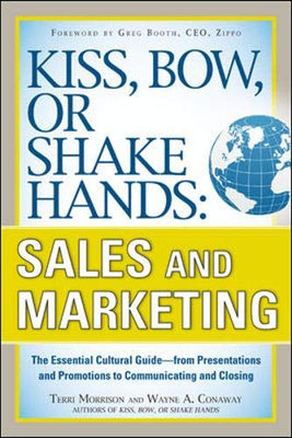 Kiss, Bow, or Shake Hands, Sales and Marketing: The Essential Cultural GuideFrom Presentations and Promotions to Communicating and Closing