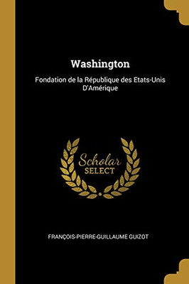 Washington: Fondation de la République des Etats-Unis D'Amérique - Paperback