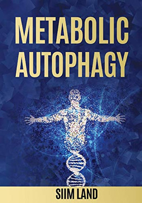 Metabolic Autophagy: Practice Intermittent Fasting and Resistance Training to Build Muscle and Promote Longevity (Metabolic Autophagy Diet)