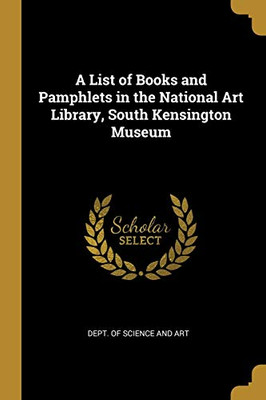 A List of Books and Pamphlets in the National Art Library, South Kensington Museum - Paperback
