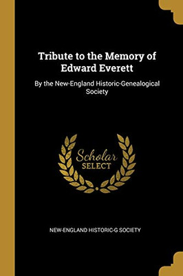 Tribute to the Memory of Edward Everett: By the New-England Historic-Genealogical Society - Paperback