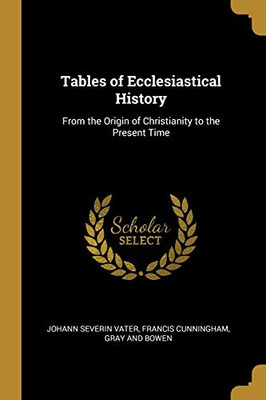 Tables of Ecclesiastical History: From the Origin of Christianity to the Present Time - Paperback