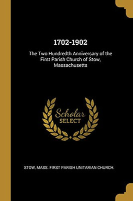 1702-1902: The Two Hundredth Anniversary of the First Parish Church of Stow, Massachusetts - Paperback