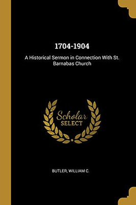 1704-1904: A Historical Sermon in Connection With St. Barnabas Church - Paperback