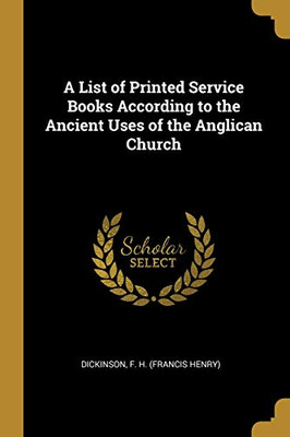 A List of Printed Service Books According to the Ancient Uses of the Anglican Church - Paperback
