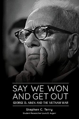 Say We Won and Get Out: George D. Aiken and the Vietnam War