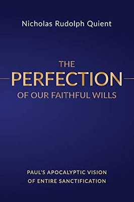The Perfection of Our Faithful Wills: Paul's Apocalyptic Vision of Entire Sanctification
