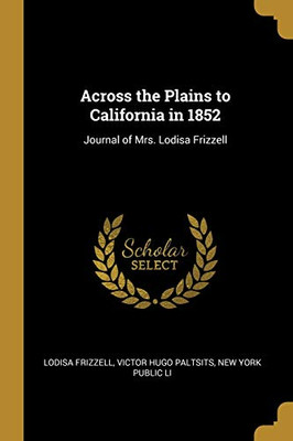 Across the Plains to California in 1852: Journal of Mrs. Lodisa Frizzell - Paperback