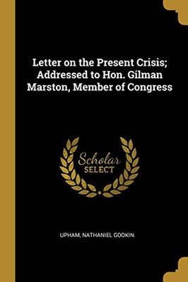 Letter on the Present Crisis; Addressed to Hon. Gilman Marston, Member of Congress - Paperback