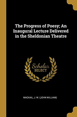 The Progress of Poesy; An Inaugural Lecture Delivered in the Sheldonian Theatre - Paperback