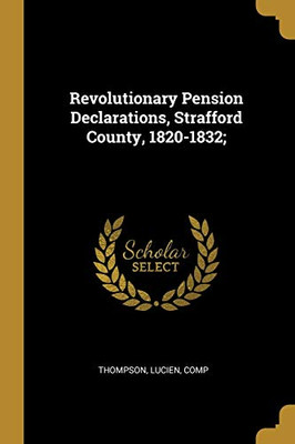 Revolutionary Pension Declarations, Strafford County, 1820-1832; - Paperback