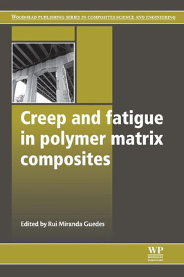 Creep And Fatigue In Polymer Matrix Composites (Woodhead Publishing Series In Composites Science And Engineering)