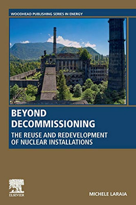 Beyond Decommissioning: The Reuse and Redevelopment of Nuclear Installations (Woodhead Publishing Series in Energy)