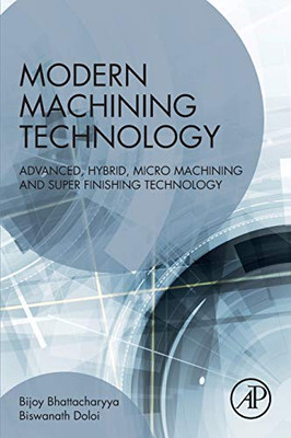 Modern Machining Technology: Advanced, Hybrid, Micro Machining and Super Finishing Technology