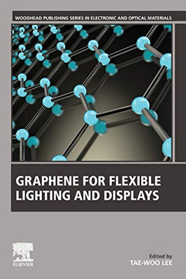 Graphene for Flexible Lighting and Displays (Woodhead Publishing Series in Electronic and Optical Materials)
