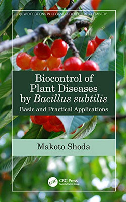 Biocontrol of Plant Diseases by Bacillus subtilis: Basic and Practical Applications (New Directions in Organic & Biological Chemistry)