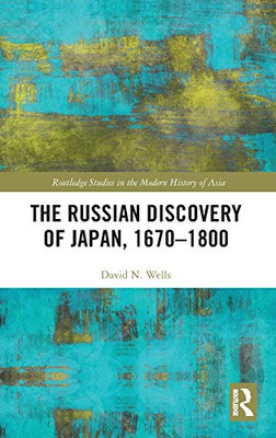 The Russian Discovery of Japan, 16701800 (Routledge Studies in the Modern History of Asia)