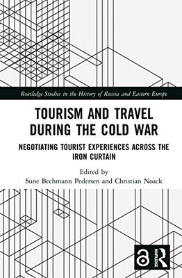 Tourism and Travel during the Cold War: Negotiating Tourist Experiences across the Iron Curtain (Routledge Studies in the History of Russia and Eastern Europe)