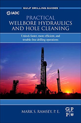 Practical Wellbore Hydraulics and Hole Cleaning: Unlock Faster, more Efficient, and Trouble-Free Drilling Operations (Gulf Drilling Guides)