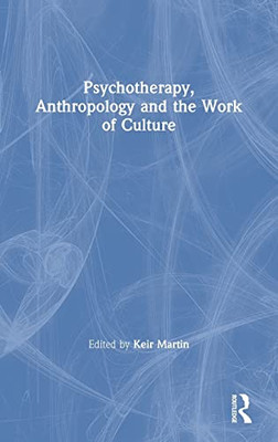 Psychotherapy, Anthropology and the Work of Culture - Hardcover