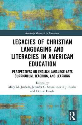 Legacies of Christian Languaging and Literacies in American Education: Perspectives on English Language Arts Curriculum, Teaching, and Learning (Routledge Research in Education)