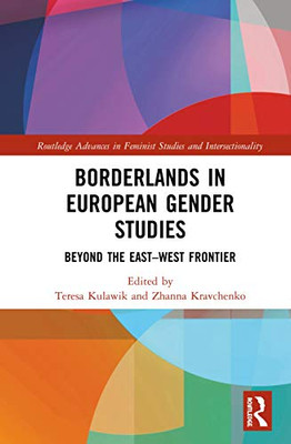 Borderlands in European Gender Studies: Beyond the EastWest Frontier (Routledge Advances in Feminist Studies and Intersectionality)