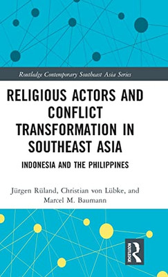 Religious Actors and Conflict Transformation in Southeast Asia: Indonesia and the Philippines (Routledge Contemporary Southeast Asia Series)