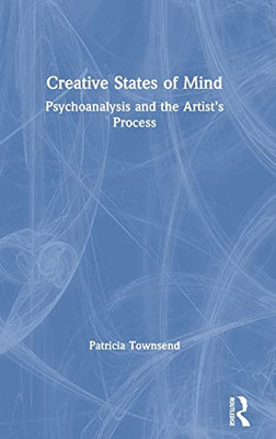 Creative States of Mind: Psychoanalysis and the Artists Process - Hardcover