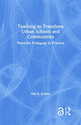Teaching to Transform Urban Schools and Communities: Powerful Pedagogy in Practice