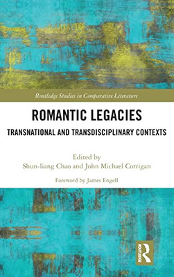 Romantic Legacies: Transnational and Transdisciplinary Contexts (Routledge Studies in Comparative Literature)