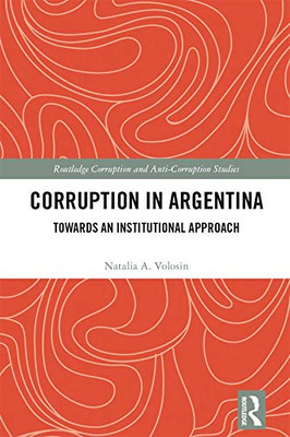 Corruption in Argentina: Towards an Institutional Approach (Routledge Corruption and Anti-Corruption Studies)