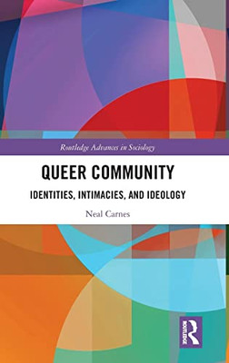 Queer Community: Identities, Intimacies, and Ideology (Routledge Advances in Sociology)