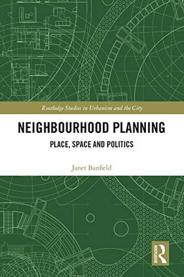 Neighbourhood Planning: Place, Space and Politics (Routledge Studies in Urbanism and the City)